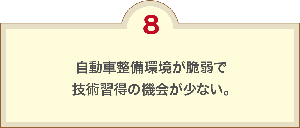 自動車整備環境が脆弱で技術習得の機会が少ない。